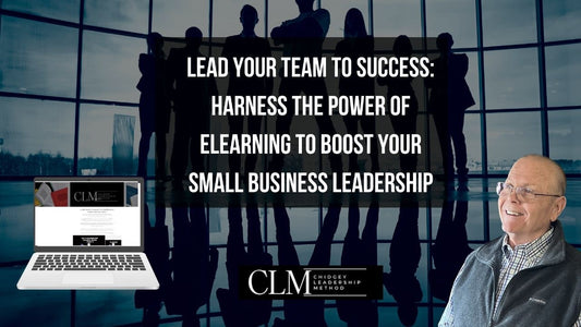 LEAD YOUR TEAM TO SUCCESS: Harness the Power of CLM eLearning to Boost Your Small Business Leadership